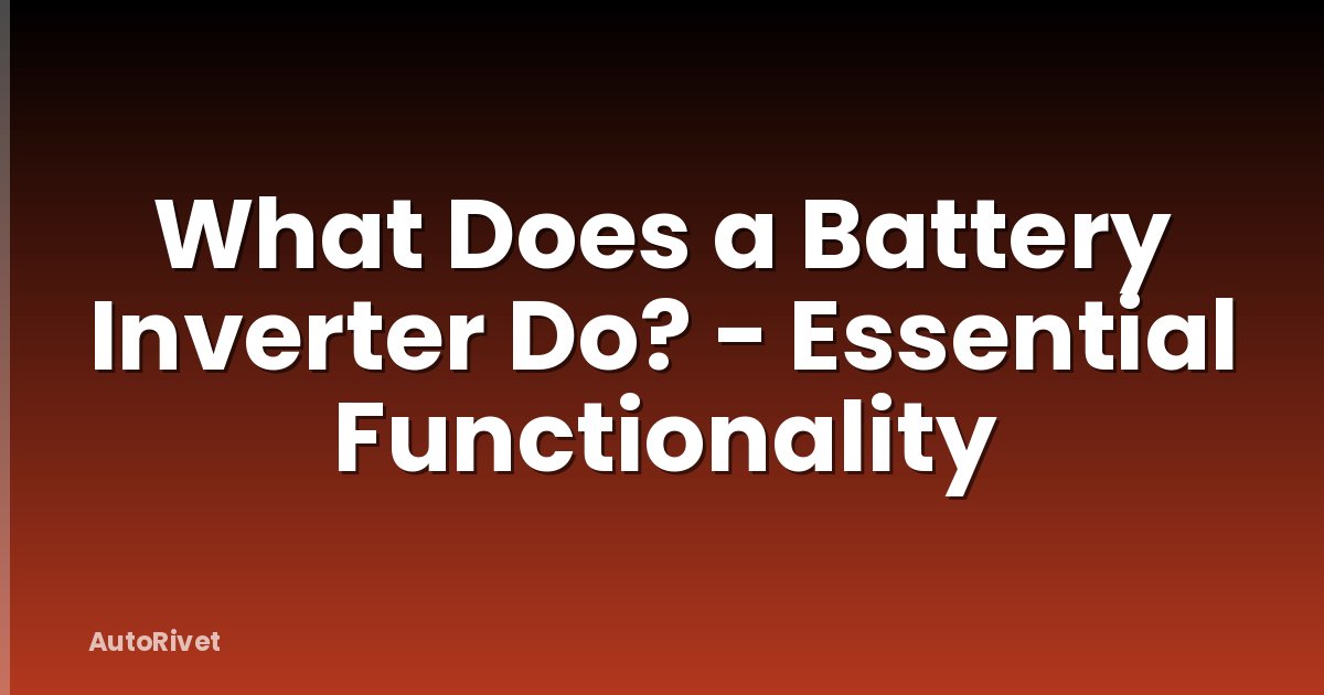 What Does a Battery Inverter Do? - Essential Functionality