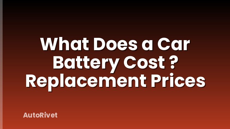What Does a Car Battery Cost ? Replacement Prices