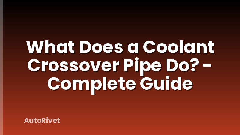 What Does a Coolant Crossover Pipe Do? - Complete Guide
