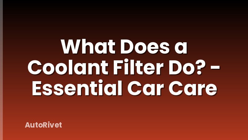What Does a Coolant Filter Do? - Essential Car Care