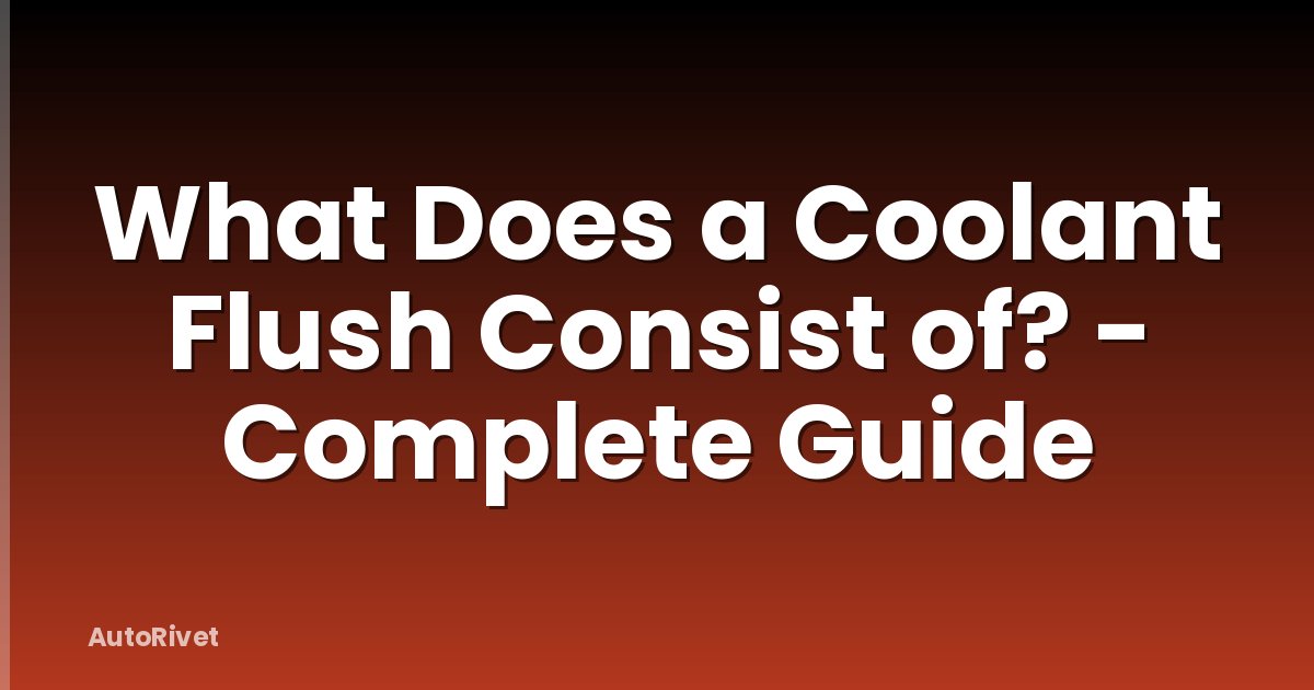 What Does a Coolant Flush Consist of? - Complete Guide