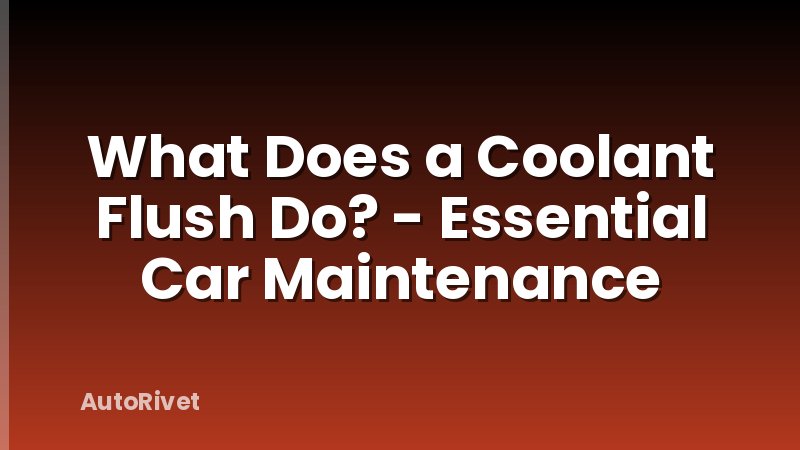 What Does a Coolant Flush Do? - Essential Car Maintenance