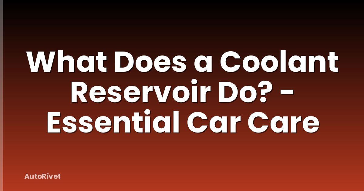 What Does a Coolant Reservoir Do? - Essential Car Care