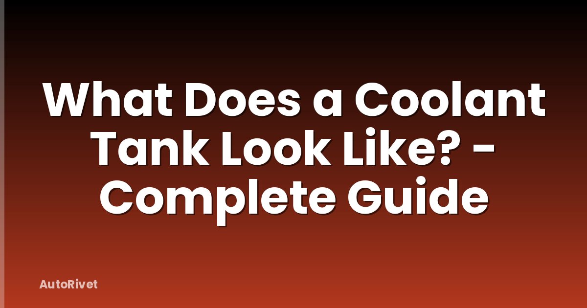What Does a Coolant Tank Look Like? - Complete Guide