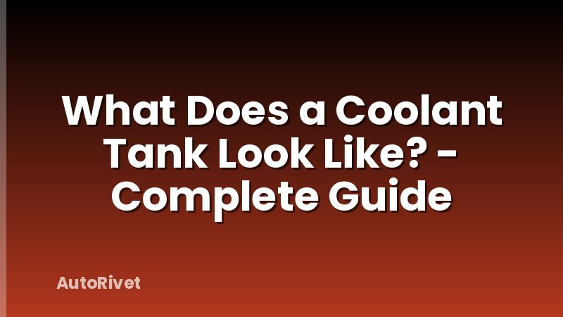 What Does a Coolant Tank Look Like? - Complete Guide