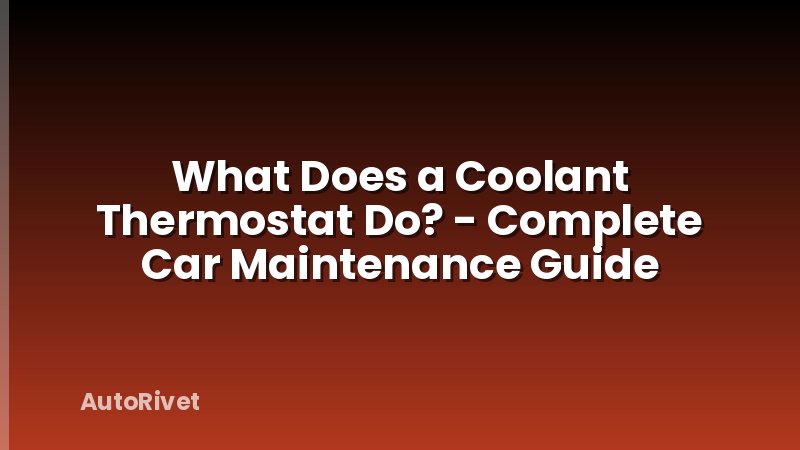 What Does a Coolant Thermostat Do? - Complete Car Maintenance Guide
