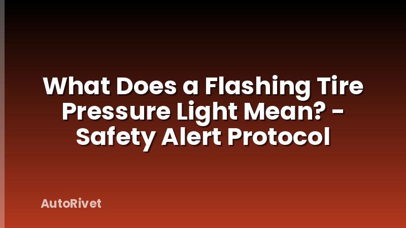 What Does a Flashing Tire Pressure Light Mean? - Safety Alert Protocol