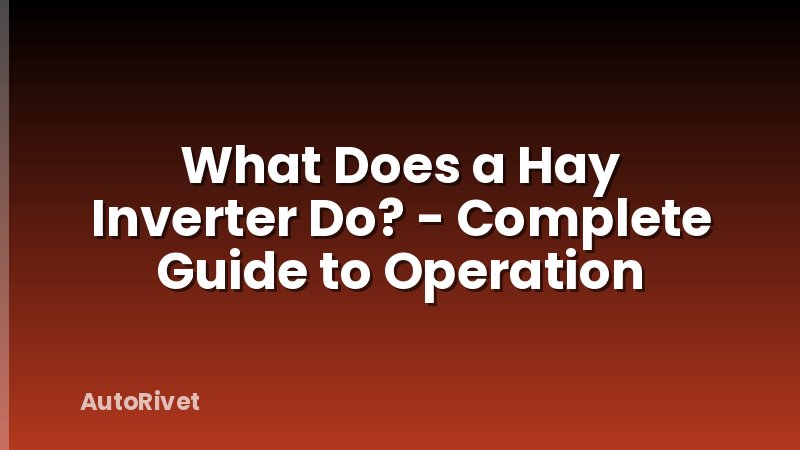 What Does a Hay Inverter Do? - Complete Guide to Operation