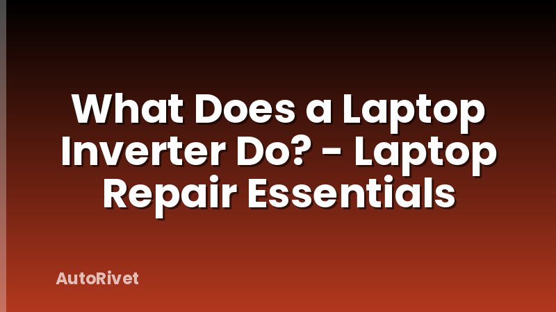 What Does a Laptop Inverter Do? - Laptop Repair Essentials