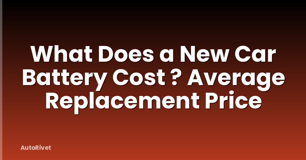 What Does a New Car Battery Cost ? Average Replacement Price