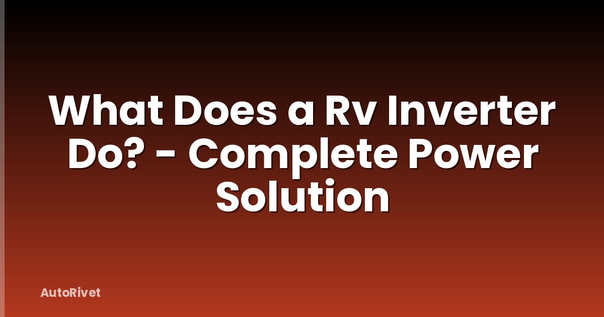 What Does a Rv Inverter Do? - Complete Power Solution