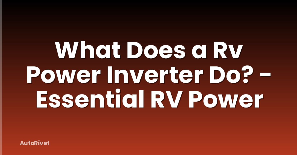 What Does a Rv Power Inverter Do? - Essential RV Power
