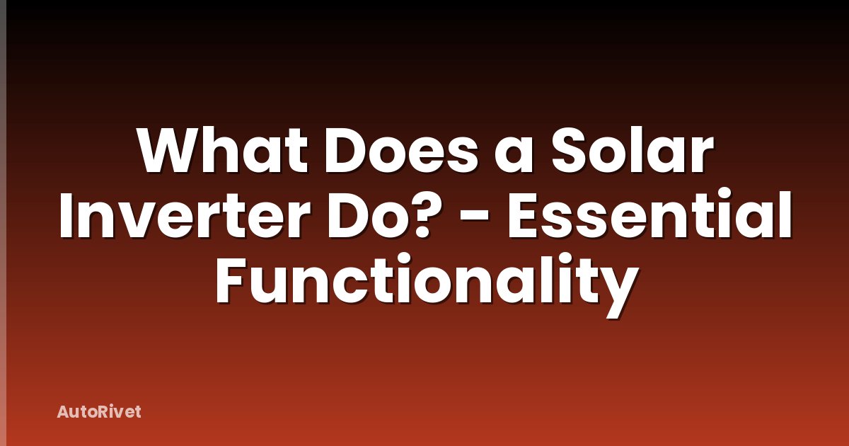 What Does a Solar Inverter Do? - Essential Functionality