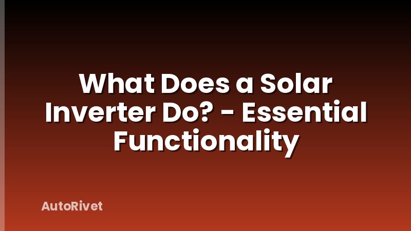 What Does a Solar Inverter Do? - Essential Functionality