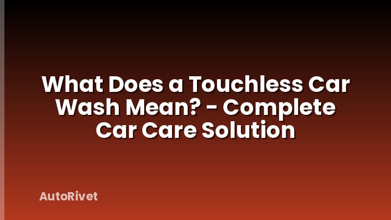 What Does a Touchless Car Wash Mean? - Complete Car Care Solution