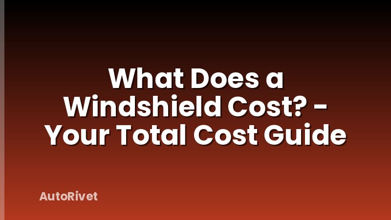 What Does a Windshield Cost? - Your Total Cost Guide