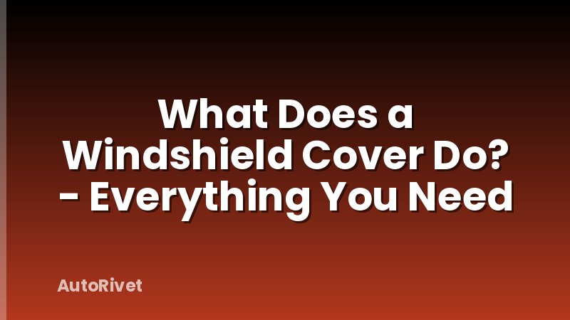 What Does a Windshield Cover Do? - Everything You Need