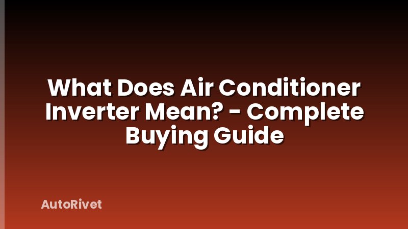 What Does Air Conditioner Inverter Mean? - Complete Buying Guide