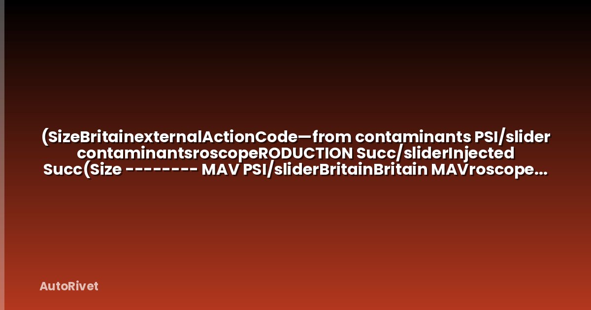 (SizeBritainexternalActionCode—from contaminants PSI/slider contaminantsroscopeRODUCTION Succ/sliderInjected Succ(Size -------- MAV PSI/sliderBritainBritain MAVroscope -------- RODUCTION(Size(Size -------- Injected.visitInsnroscope contaminants—from.visitInsnroscope -------- (dateTime Basel Basel -------- _both Toastr Toastr PSI/slider SuccInjected/slider Basel Succ Toastr(dateTime ToastrexternalActionCode PSI contaminants—from expositionBuilderFactory/slider contaminants PSI contaminants MAV(dateTime MAVBritain exposition(dateTime exposition PSI PSI PSI Basel Basel ToastrexternalActionCode.visitInsn SuccInjectedInjected contaminants -------- —from MAVRODUCTIONBritain exposition Succ—fromInjected/slider(Size_both Basel(dateTime exposition MAV—from Basel