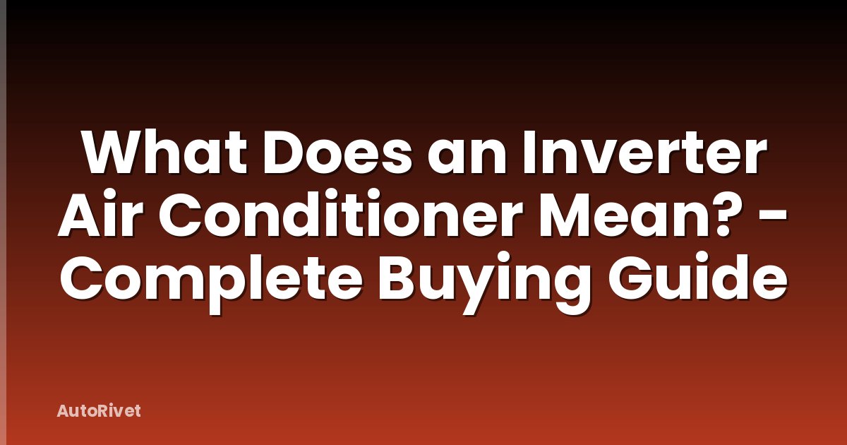 What Does an Inverter Air Conditioner Mean? - Complete Buying Guide