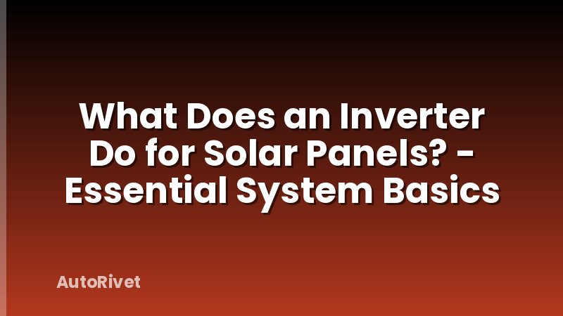 What Does an Inverter Do for Solar Panels? - Essential System Basics