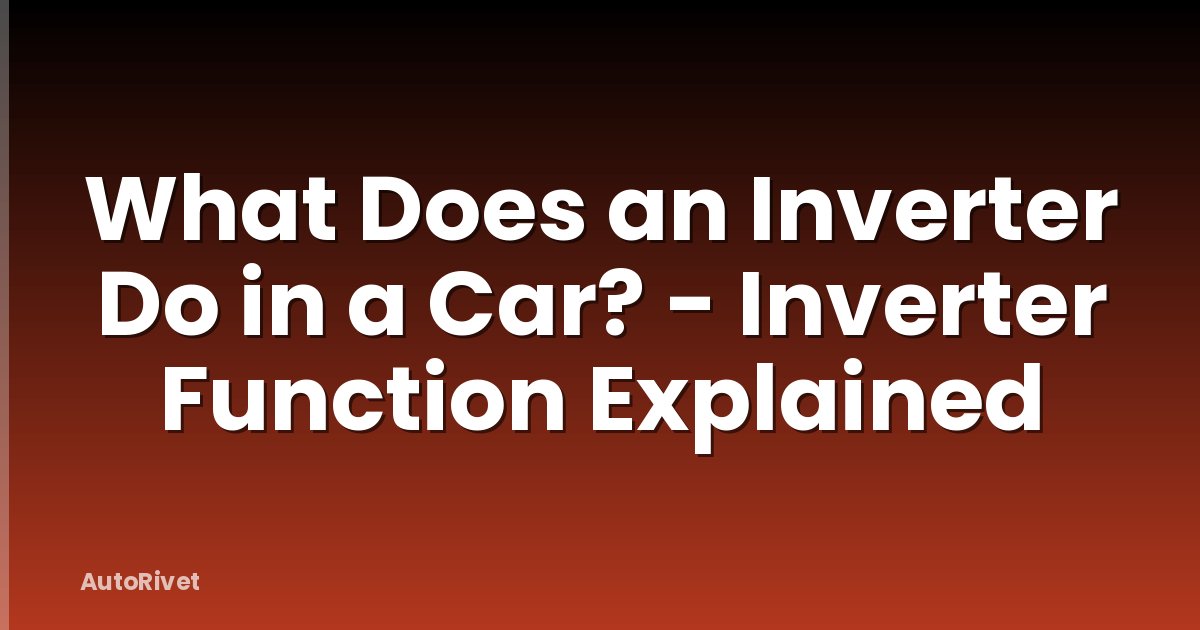 What Does an Inverter Do in a Car? - Inverter Function Explained