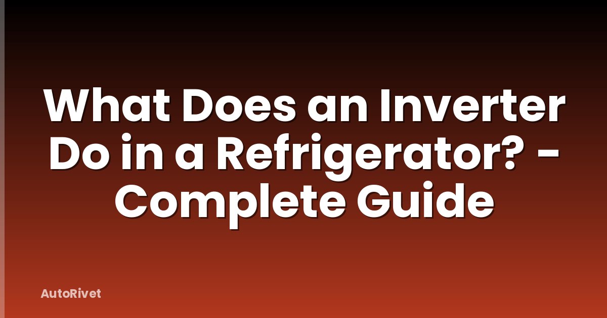 What Does an Inverter Do in a Refrigerator? - Complete Guide