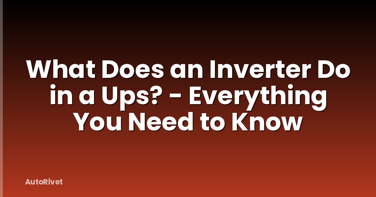 What Does an Inverter Do in a Ups? - Everything You Need to Know