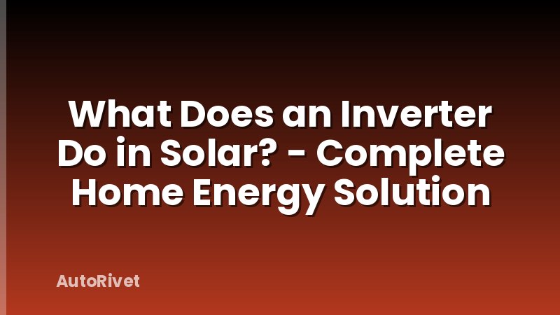 What Does an Inverter Do in Solar? - Complete Home Energy Solution