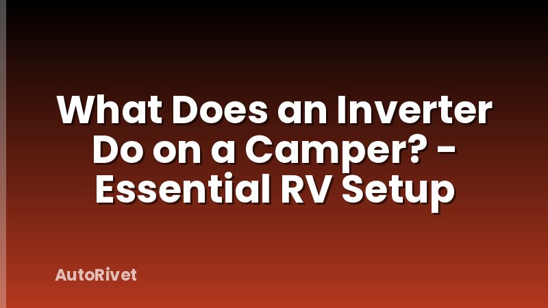 What Does an Inverter Do on a Camper? - Essential RV Setup