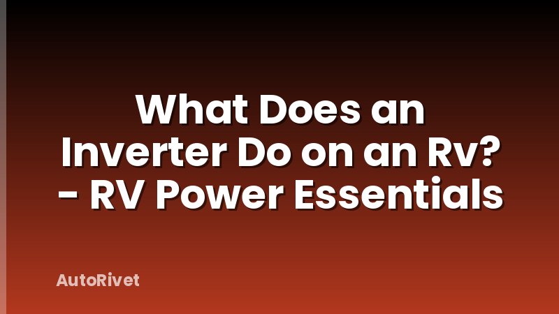 What Does an Inverter Do on an Rv? - RV Power Essentials