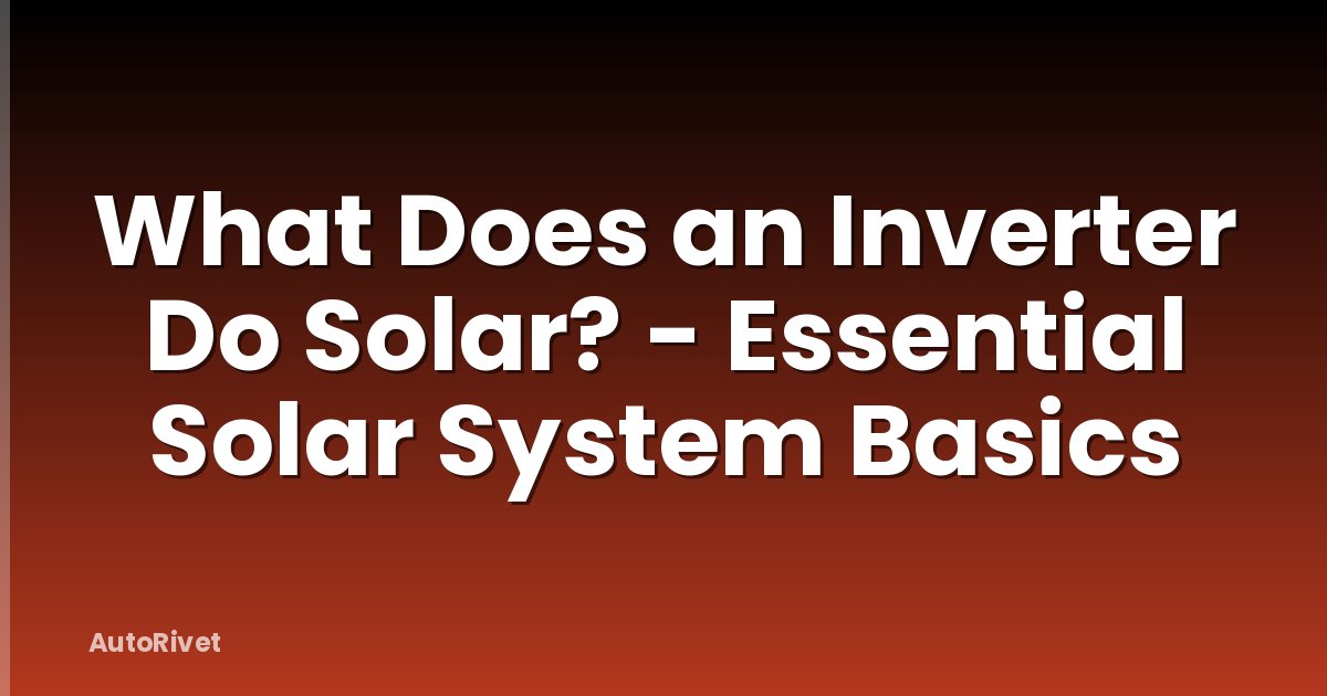 What Does an Inverter Do Solar? - Essential Solar System Basics