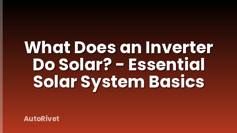 What Does an Inverter Do Solar? - Essential Solar System Basics