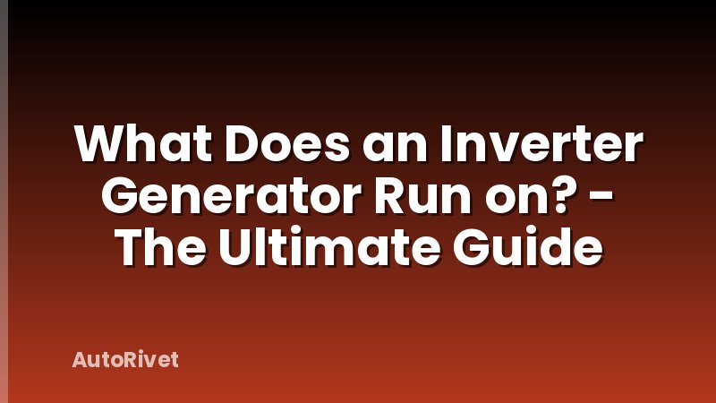 What Does an Inverter Generator Run on? - The Ultimate Guide