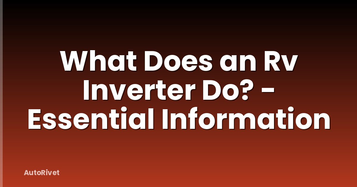 What Does an Rv Inverter Do? - Essential Information