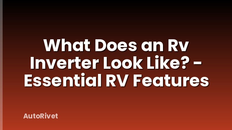 What Does an Rv Inverter Look Like? - Essential RV Features