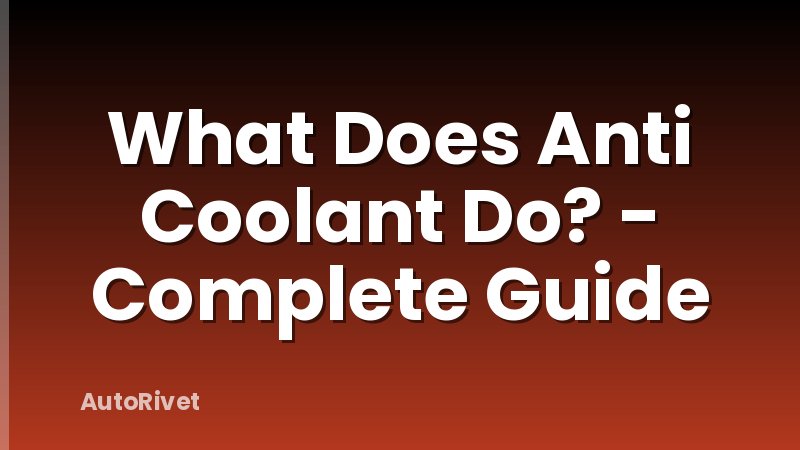 What Does Anti Coolant Do? - Complete Guide