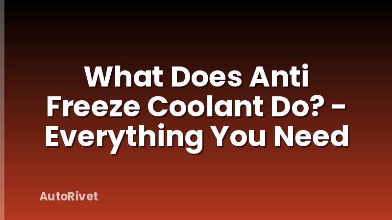 What Does Anti Freeze Coolant Do? - Everything You Need
