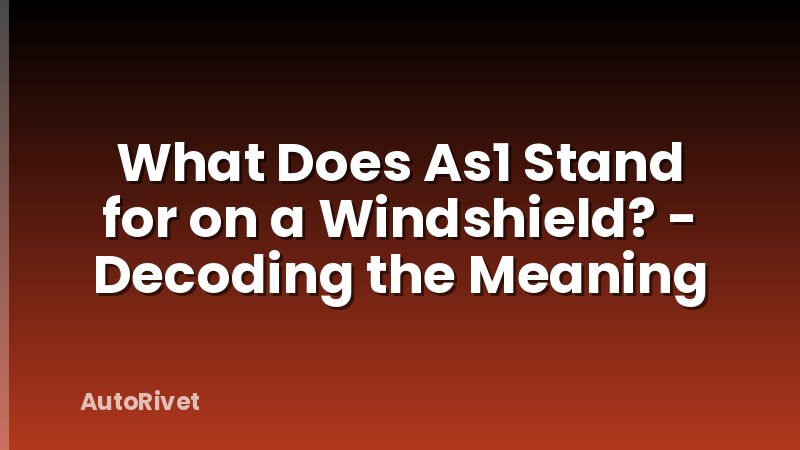 What Does As1 Stand for on a Windshield? - Decoding the Meaning
