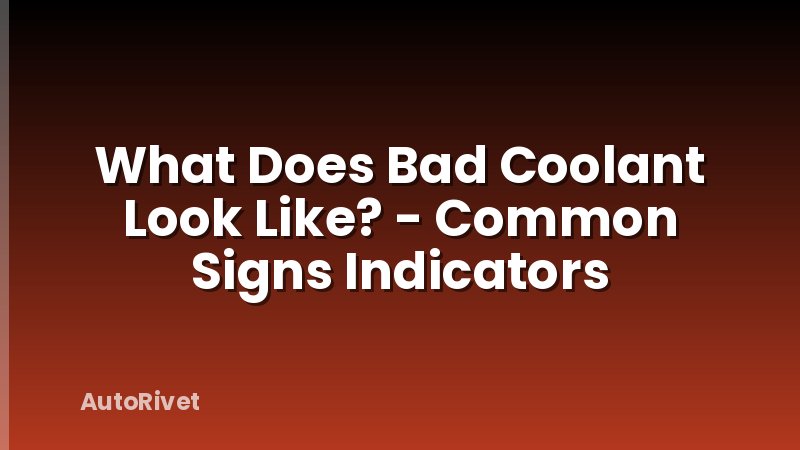 What Does Bad Coolant Look Like? - Common Signs Indicators