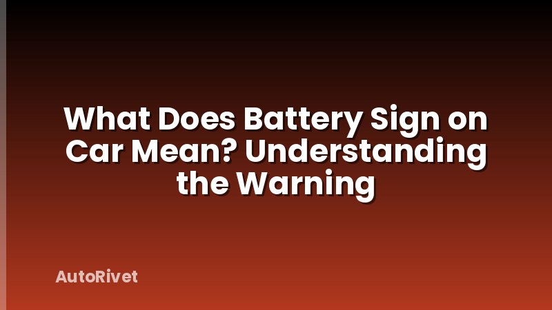 What Does Battery Sign on Car Mean? Understanding the Warning