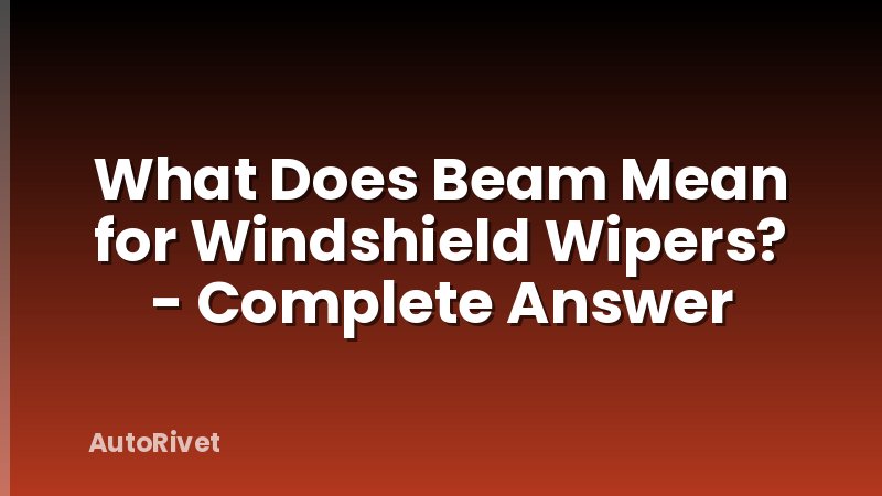 What Does Beam Mean for Windshield Wipers? - Complete Answer