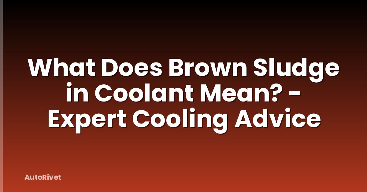 What Does Brown Sludge in Coolant Mean? - Expert Cooling Advice
