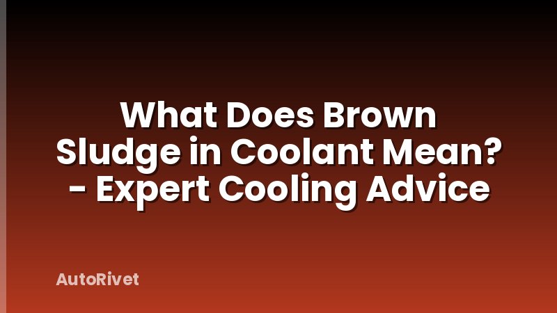 What Does Brown Sludge in Coolant Mean? - Expert Cooling Advice