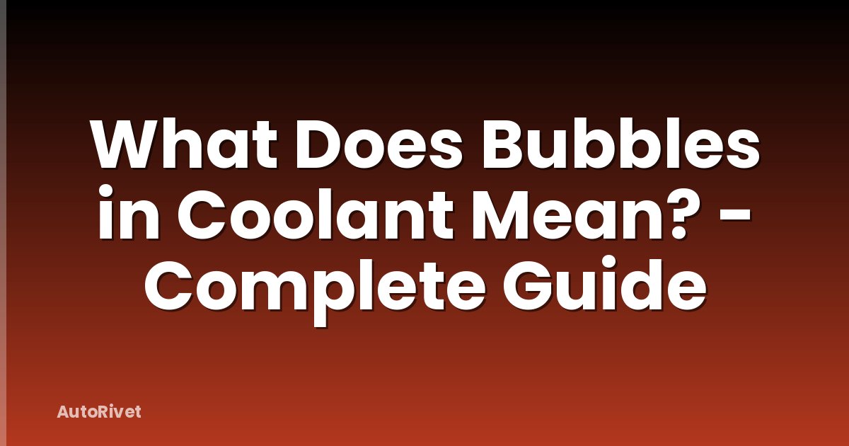 What Does Bubbles in Coolant Mean? - Complete Guide