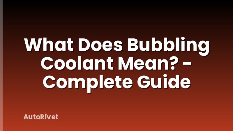 What Does Bubbling Coolant Mean? - Complete Guide