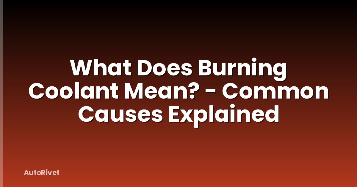 What Does Burning Coolant Mean? - Common Causes Explained