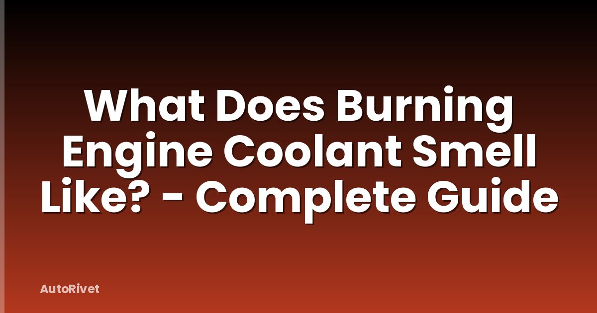 What Does Burning Engine Coolant Smell Like? - Complete Guide