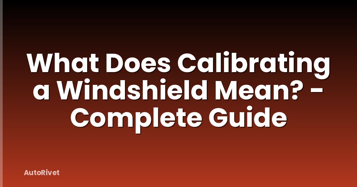 What Does Calibrating a Windshield Mean? - Complete Guide