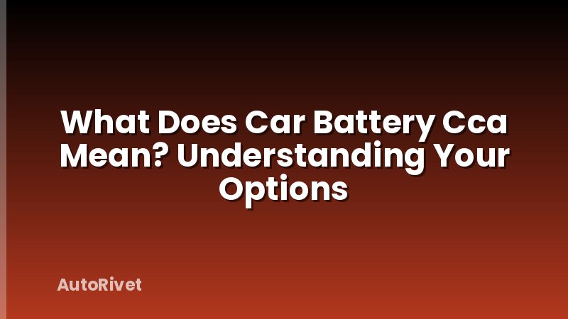 What Does Car Battery Cca Mean? Understanding Your Options